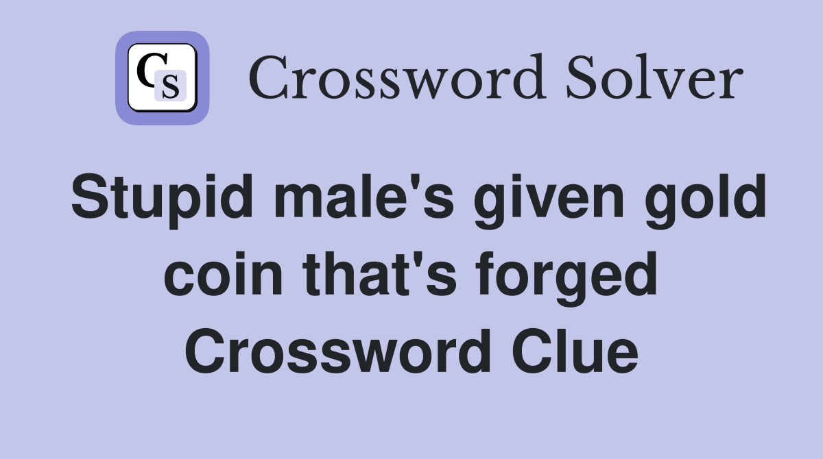 Stupid male's given gold coin that's Crossword Clue Answers